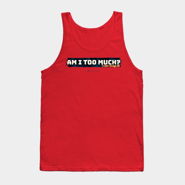 Am I Too Much? I can't always tell... Tank Top by TruStory FM